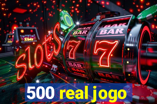 500 real jogo